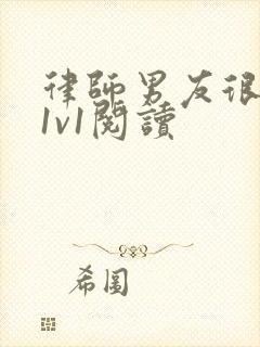 律师男友很难撩1v1阅读