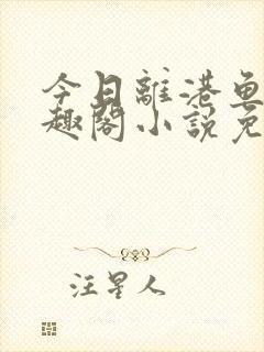 今日离港鱼宰笔趣阁小说免费阅读