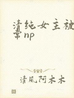 清纯女主被脔日常np