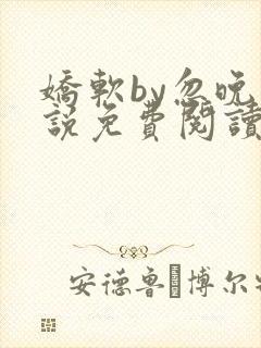 娇软by忽晚小说免费阅读