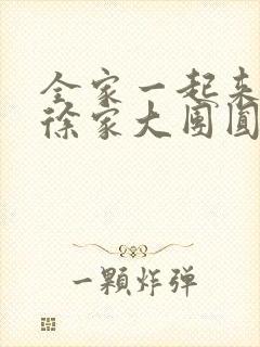 全家一起来黄霞徐家大团圆