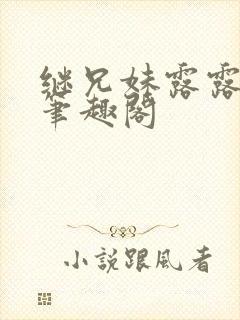 继兄妹露露小说笔趣阁