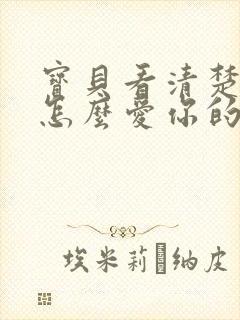 宝贝看清楚我是怎么爱你的小说