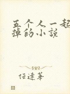 五个人一起会坏掉的小说