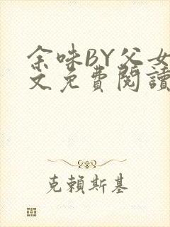 余味BY父女全文免费阅读