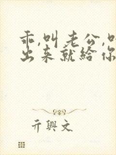 乖,叫老公,叫出来就给你