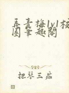 弄青梅1v1校园笔趣阁