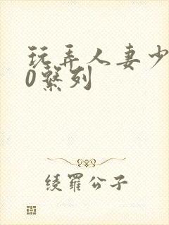 玩弄人妻少妇70系列