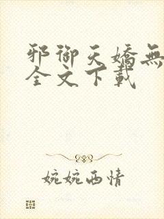 邪御天娇无删减全文下载