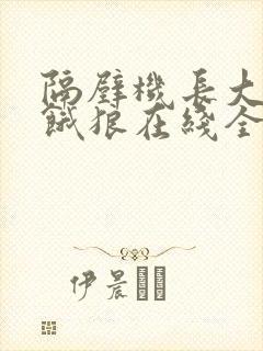 隔壁机长大叔是饿狼在线全文免费阅读笔趣