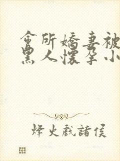 会所娇妻被多个黑人怀孕小说