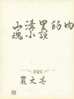 山沟里的肉体销魂小说
