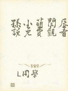 孙小萌闫辰的小说免费观看