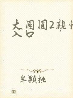 大团圆2亲情会入口