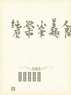 纯欲小美人他那么乖笔趣 阁