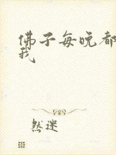 佛子每晚都想渡我