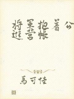 将军抱着公主走进营帐