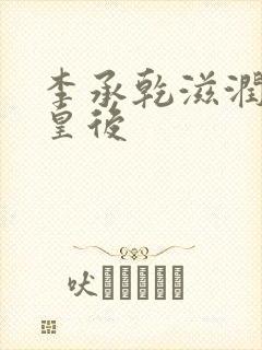 李承乾滋润长孙皇后