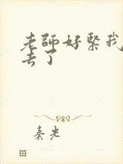 老师好紧我要进去了