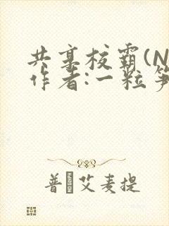共享校霸(N)作者:一粒笋免费阅读