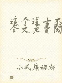 这个道士不好惹全文免费阅读