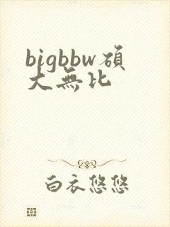 bigbbw硕大无比
