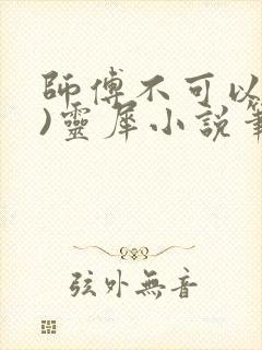 师傅不可以(限)灵犀小说笔趣阁