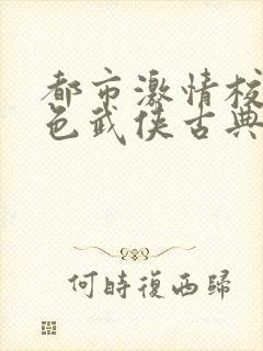 都市激情校园春色武侠古典