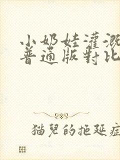 小奶娃灌溉记与普通版对比