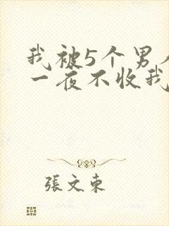 我被5个男人躁一夜不收我怎么办
