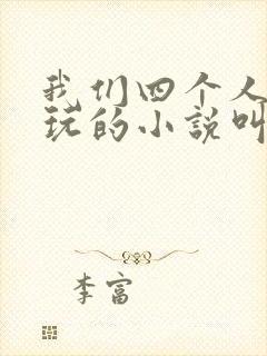 我们四个人换着玩的小说叫什么