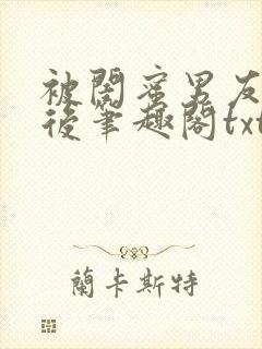 被闺蜜男友认错后笔趣阁txt