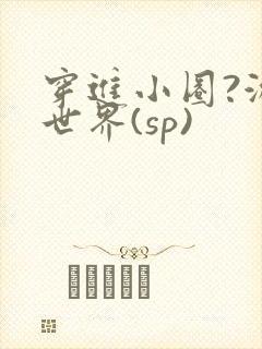 穿进小圈?游戏世界(sp)
