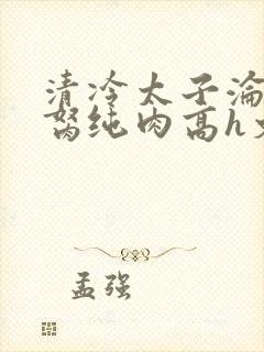 清冷太子沦为禁胬纯肉高h文
