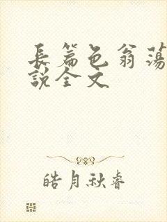 长篇色翁荡熄小说全文