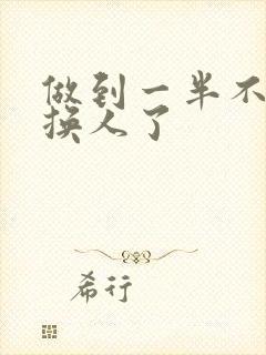 做到一半不知道换人了