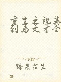 重生之祝英台遇到马文才全文免费