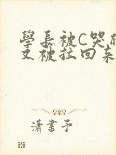 学长被C哭爬走又被拉回来
