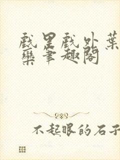 戏里戏外叶芙岑栾笔趣阁