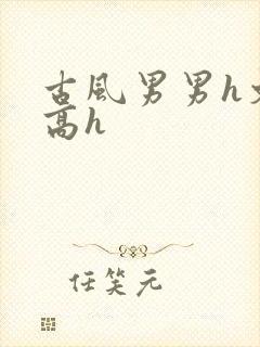 古风男男h文肉高h