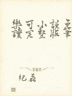 乐可小说免费阅读完整版笔趣无弹窗诸天阁