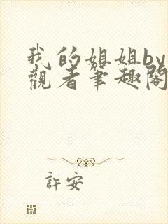 我的姐姐by旁观者笔趣阁免费阅读全文无弹窗