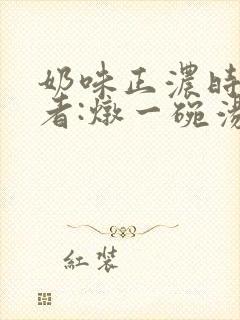 奶味正浓时 作者:炖一碗汤