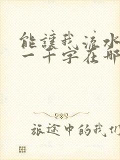 能让我流水水的一千字在哪看