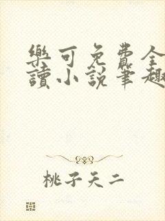 乐可免费全文阅读小说笔趣阁