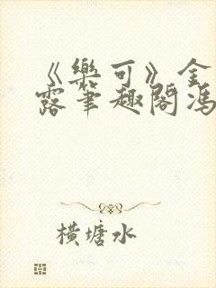 《乐可》金银花露笔趣阁冯家父子