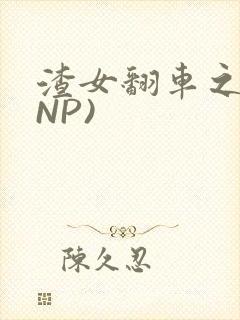 渣女翻车之后(NP)