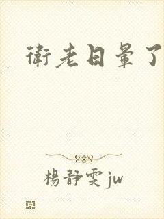 卫老日晕了淑蓉