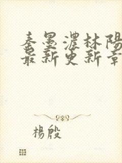 秦墨浓林阳免费最新更新章节