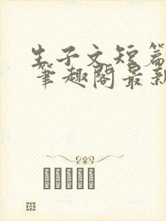 生子文短篇合集 笔趣阁最新章节阅读